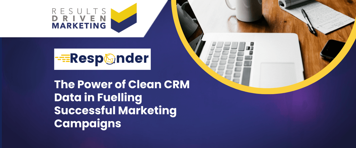 The Power of Clean CRM Data in Fuelling Successful Marketing Campaigns