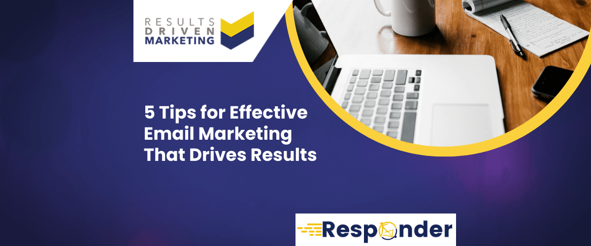 5 Tips for Effective Email Marketing That Drives Results