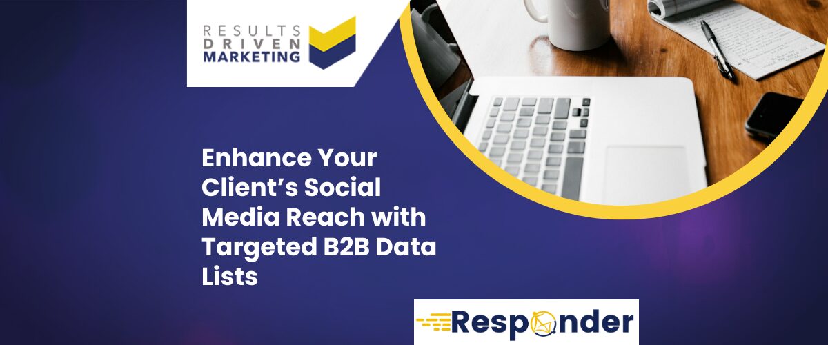 Enhance Your Client’s Social Media Reach with Targeted B2B Data Lists