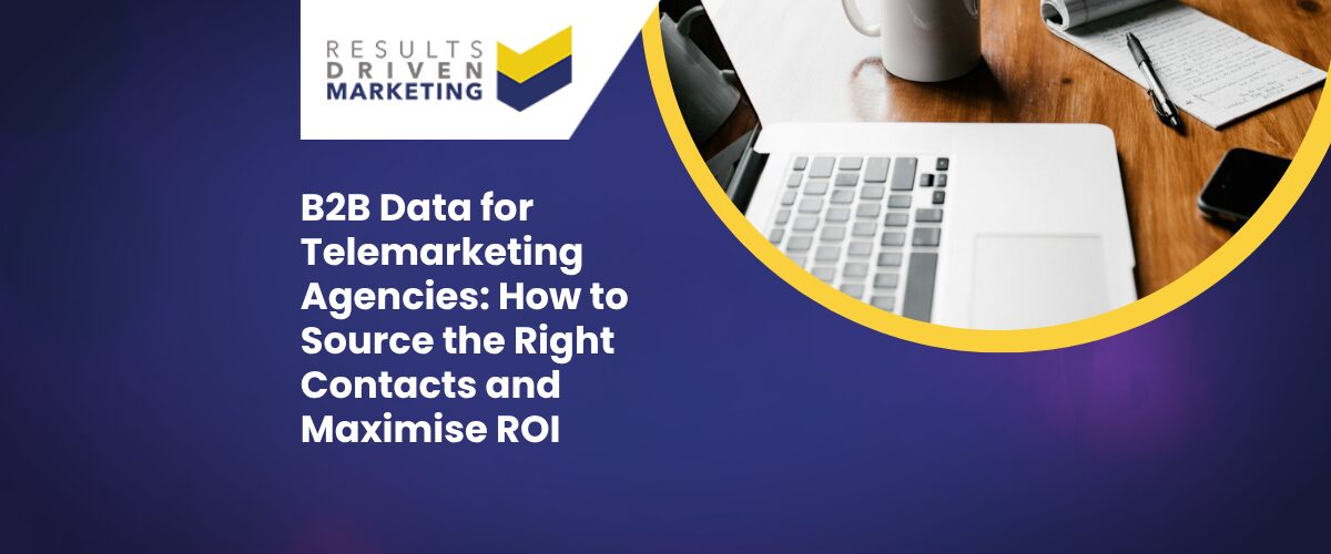 B2B Data for Telemarketing Agencies: How to Source the Right Contacts and Maximise ROI