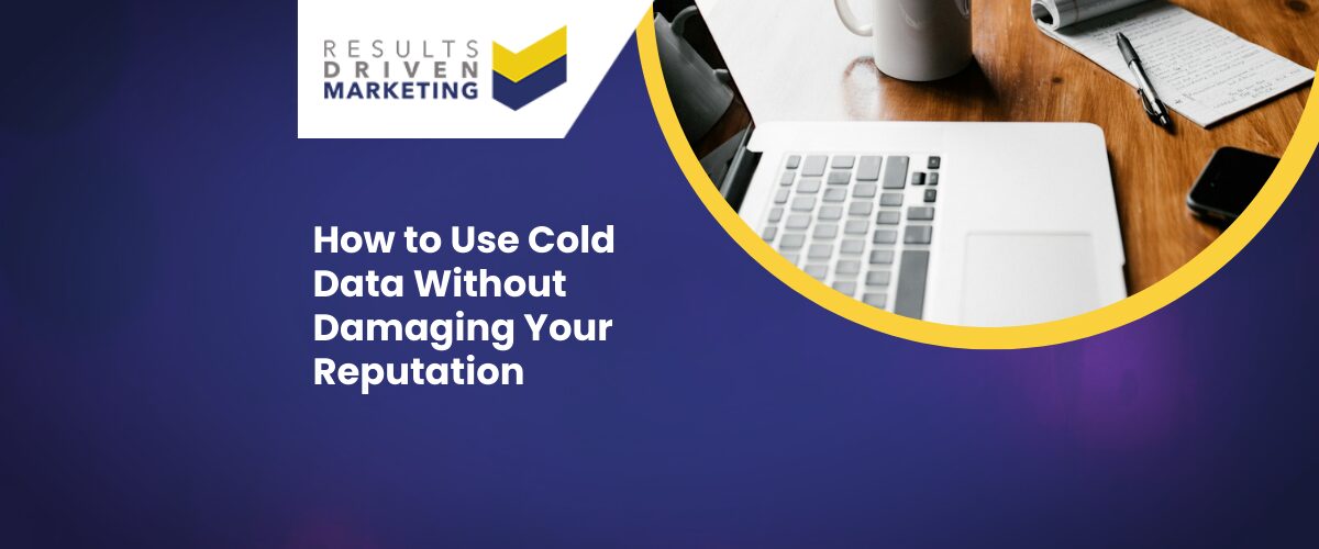 How to Use Cold Data Without Damaging Your Reputation