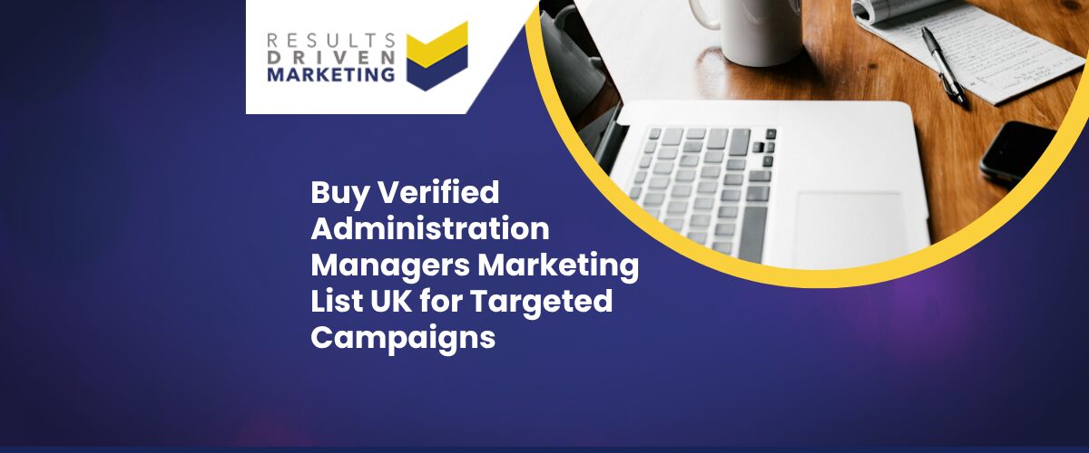 Buy Verified Administration Managers Marketing List UK for Targeted Campaigns