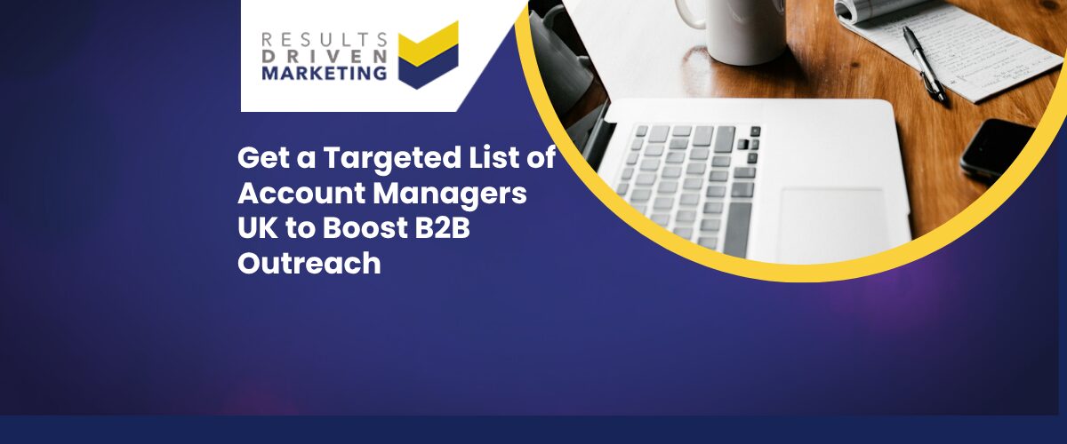 Get a Targeted List of Account Managers UK to Boost B2B Outreach