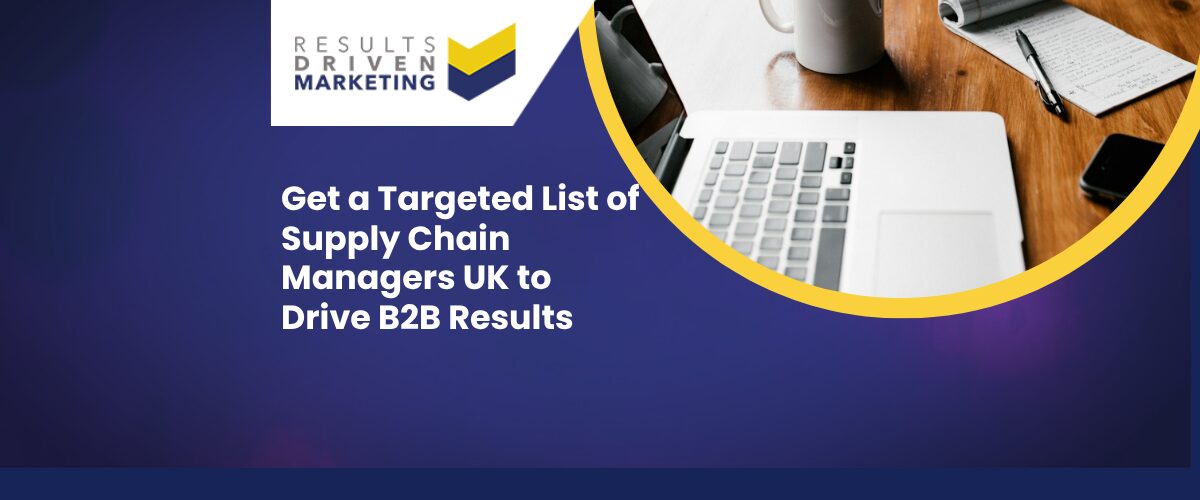 Get a Targeted List of Supply Chain Managers UK to Drive B2B Results