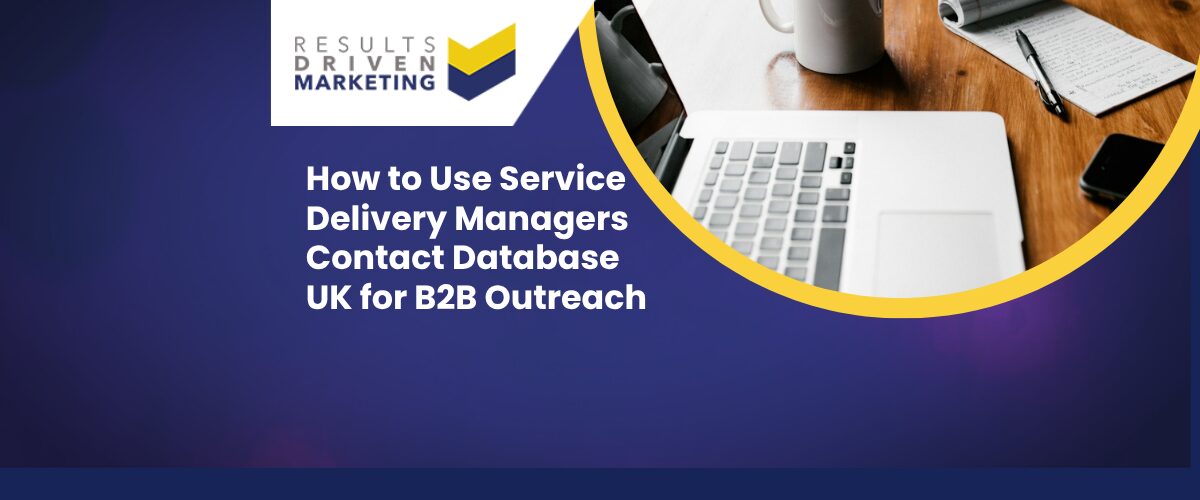 How to Use Service Delivery Managers Contact Database UK for B2B Outreach
