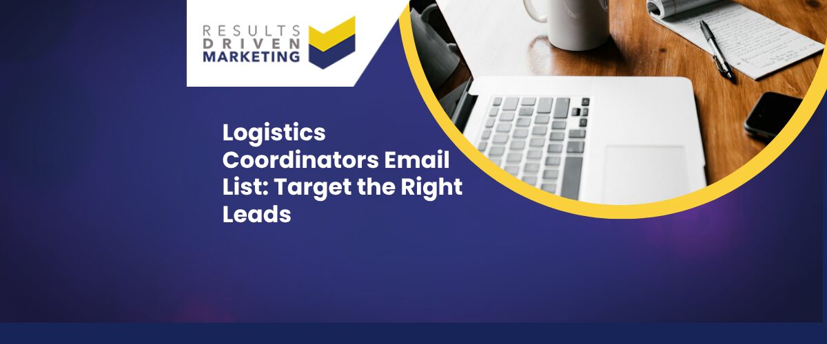 Logistics Coordinators Email List: Target the Right Leads