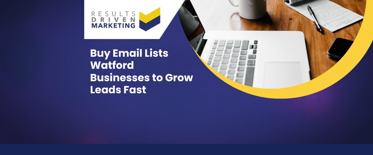 Buy Email Lists Watford Businesses to Grow Leads Fast
