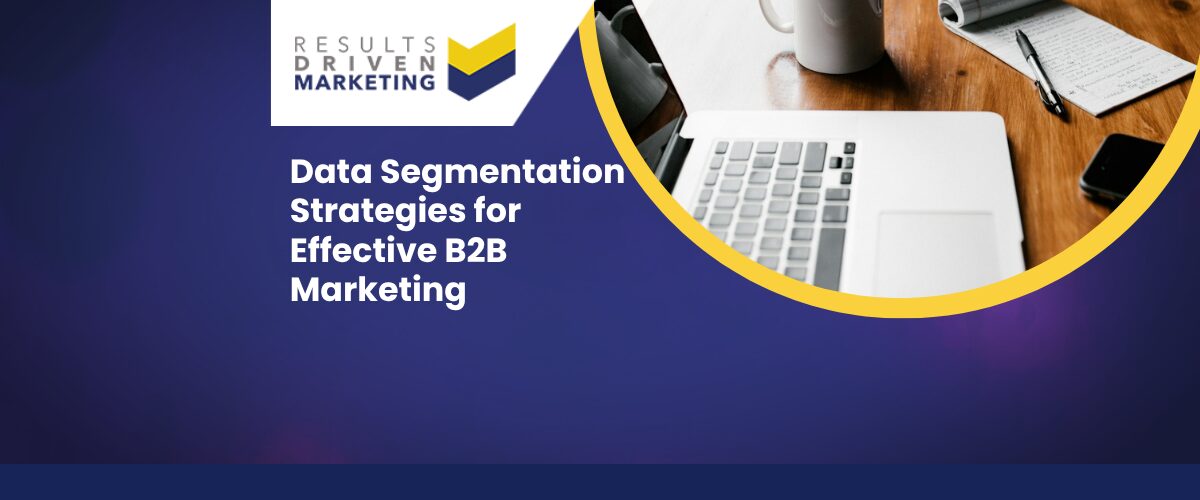 Data Segmentation Strategies for Effective B2B Marketing