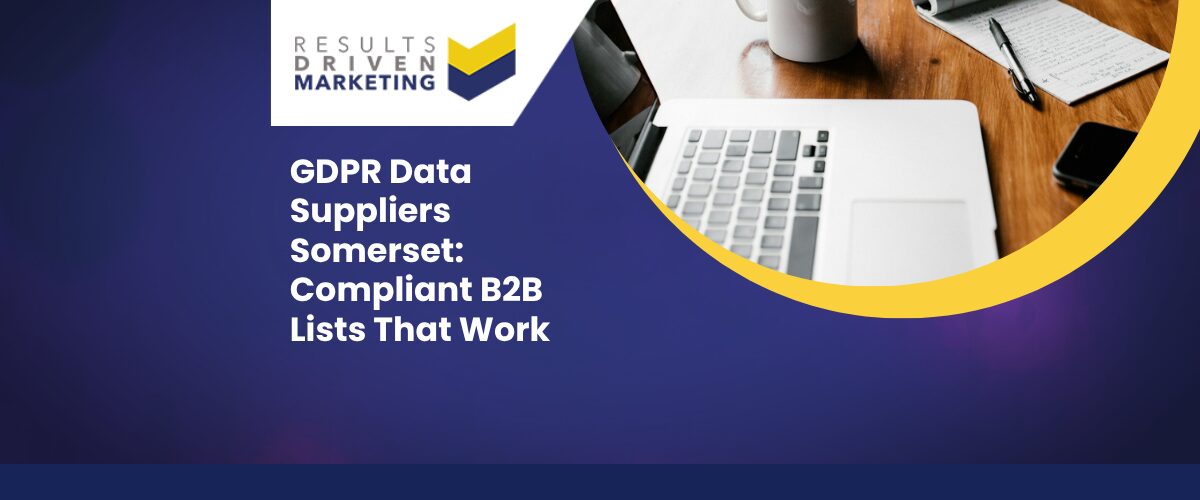 GDPR Data Suppliers Somerset: Compliant B2B Lists That Work