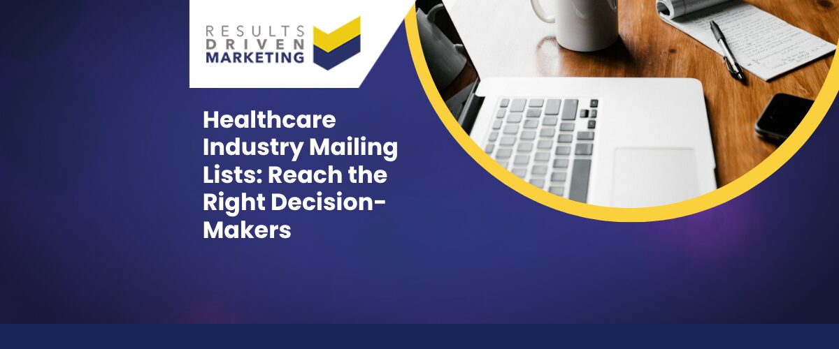 Healthcare Industry Mailing Lists: Reach the Right Decision-Makers