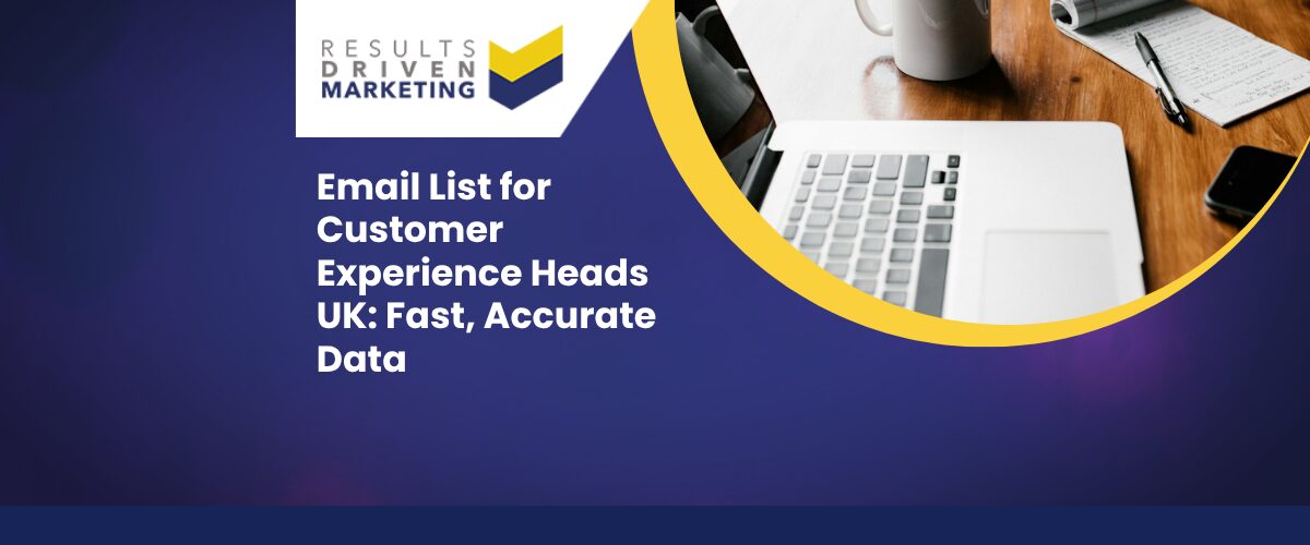 Email List for Customer Experience Heads UK: Fast, Accurate Data