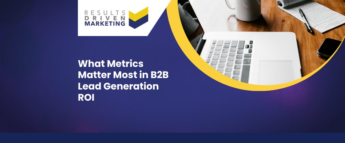 What Metrics Matter Most in B2B Lead Generation ROI
