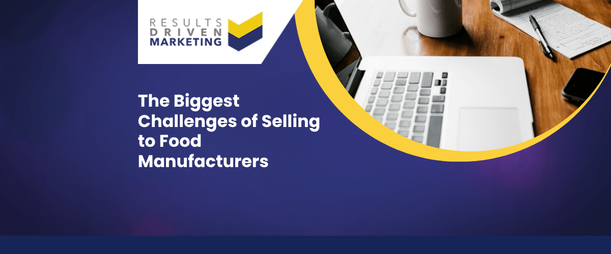 The Biggest Challenges of Selling to Food Manufacturers