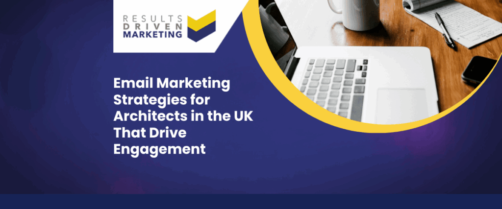 Email Marketing Strategies for Architects in the UK That Drive Engagement
