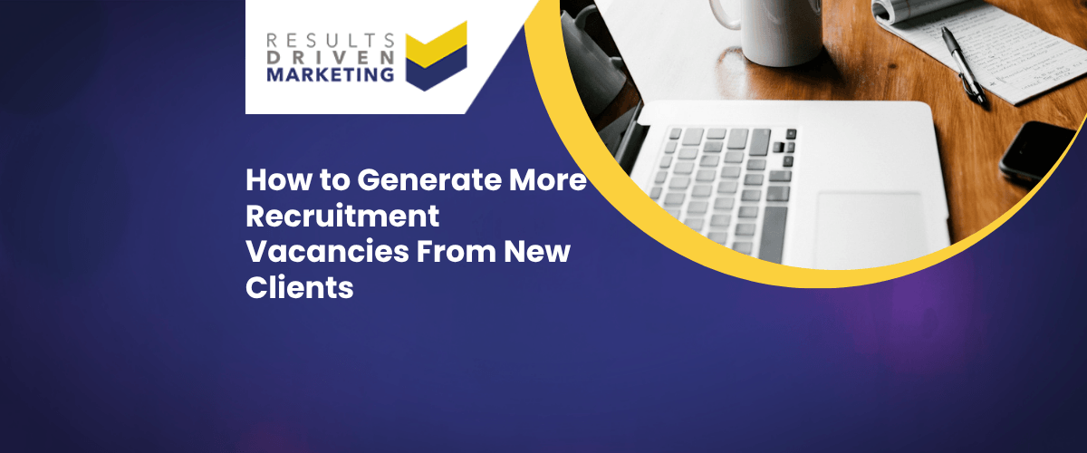 How to Generate More Recruitment Vacancies From New Clients